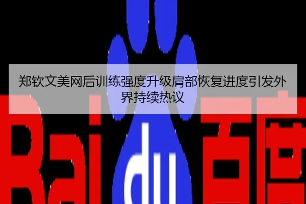 郑钦文美网后训练强度升级肩部恢复进度引发外界持续热议
